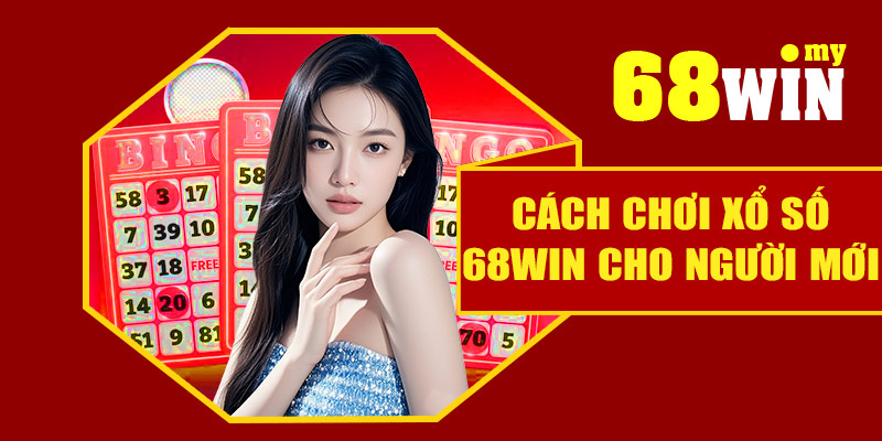 Cách chơi xổ số 68Win cho người mới