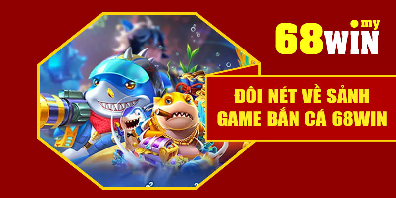 Đôi nét về sảnh game bắn cá 68Win