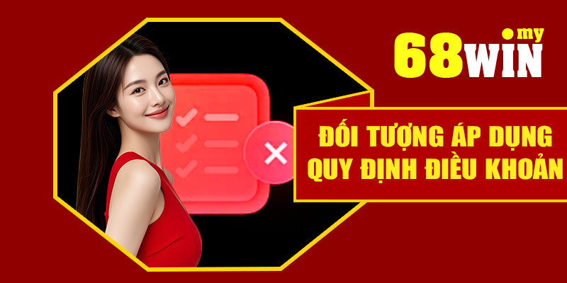Đối tượng áp dụng quy định điều khoản của 68Win