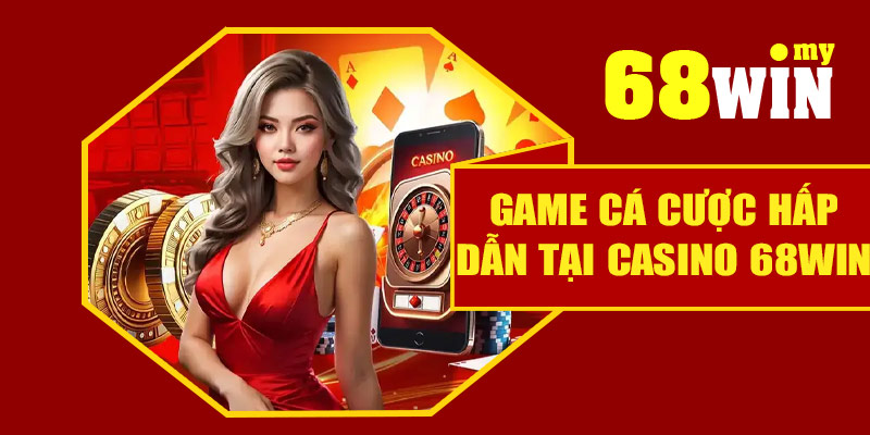 Game cá cược hấp dẫn tại casino 68Win