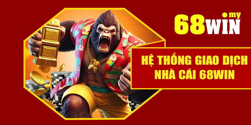 Hệ thống giao dịch nhà cái 68Win