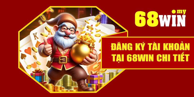 Hướng dẫn đăng ký tài khoản tại 68Win chi tiết