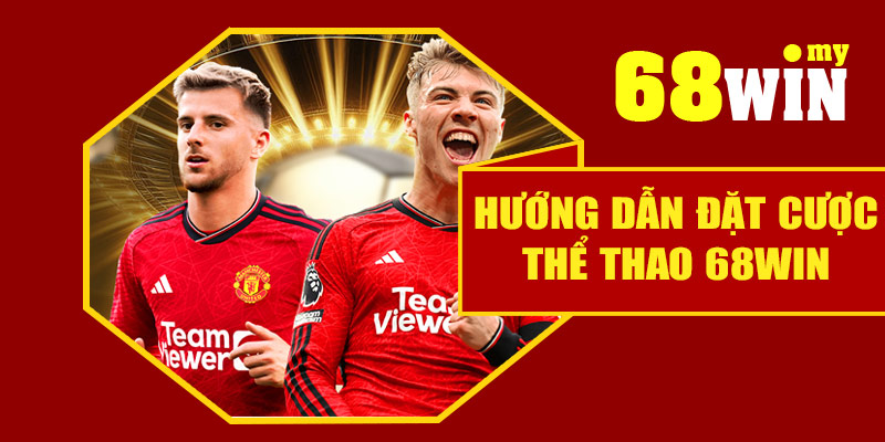 Hướng dẫn đặt cược thể thao 68Win chi tiết từ A–Z
