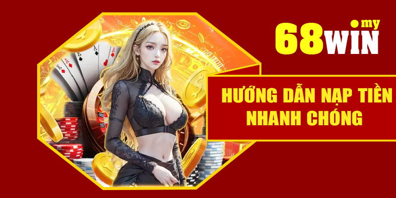 Hướng dẫn nạp tiền nhanh chóng tại 68Win