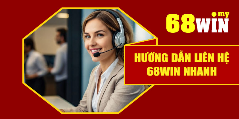 Hướng dẫn liên hệ 68Win nhanh và hiệu quả