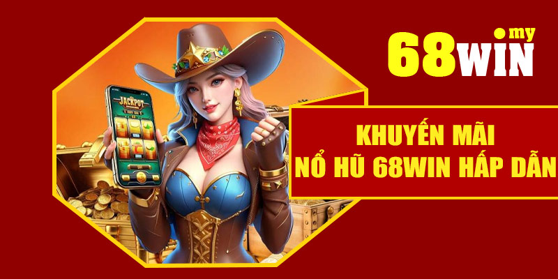Khuyến mãi nổ hũ 68Win hấp dẫn