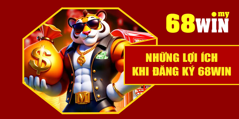 Những lợi ích khi đăng ký 68Win