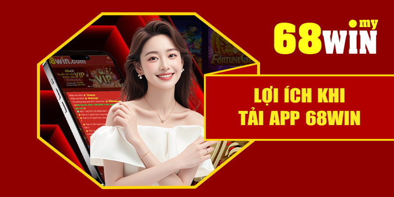Lợi ích khi tải app 68Win