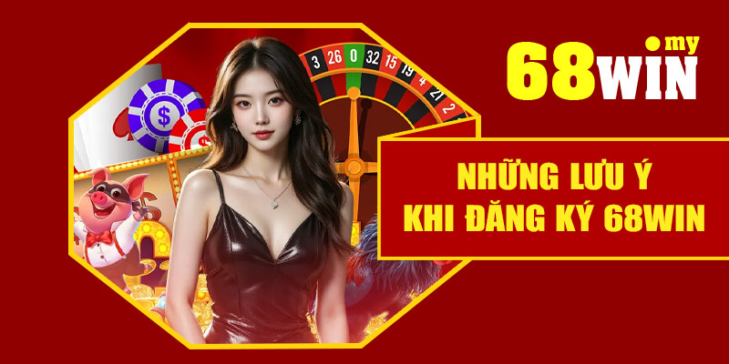Những lưu ý khi đăng ký 68Win