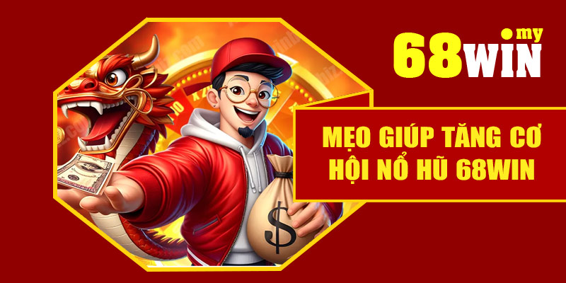 Mẹo giúp tăng cơ hội nổ hũ 68Win