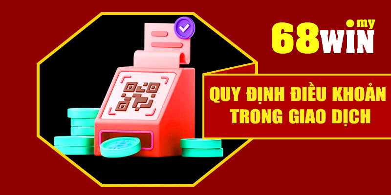 Quy định điều khoản trong giao dịch tại 68Win