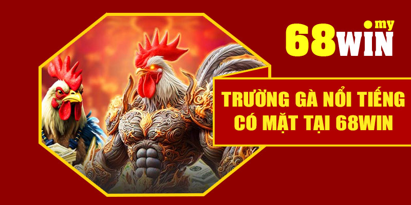 Trường gà nổi tiếng có mặt tại 68Win