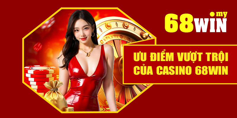 Ưu điểm vượt trội của casino 68Win