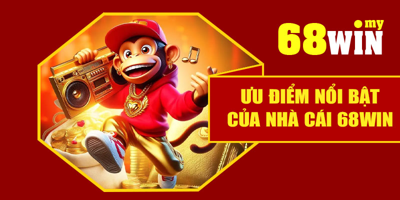 Những ưu điểm nổi bật của nhà cái 68Win