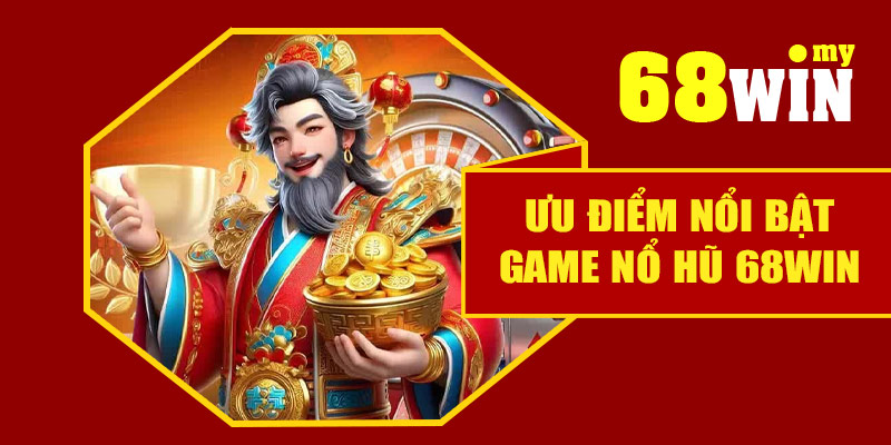 Ưu điểm nổi bật của game nổ hũ 68Win