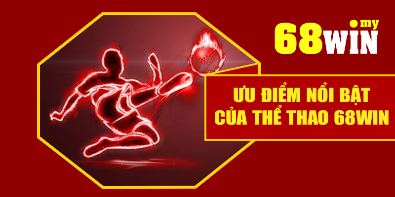 Ưu điểm nổi bật của sảnh thể thao 68Win