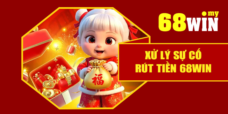 Xử lý sự cố rút tiền 68Win